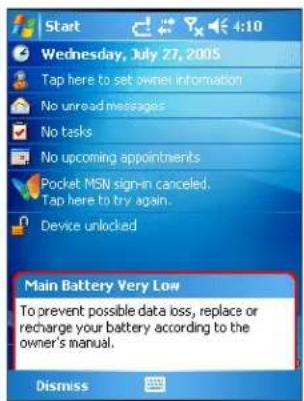 Start Wednesday, July 27, 2005 Tap here to set owner information No unread messages No tasks No upcoming appointments Pocket MSN sign-in canceled. Tap here to try again. Device unlocked Main Battery Very Low To prevent possible data loss, replace or recharge your battery according to the owner's manual. Dismiss