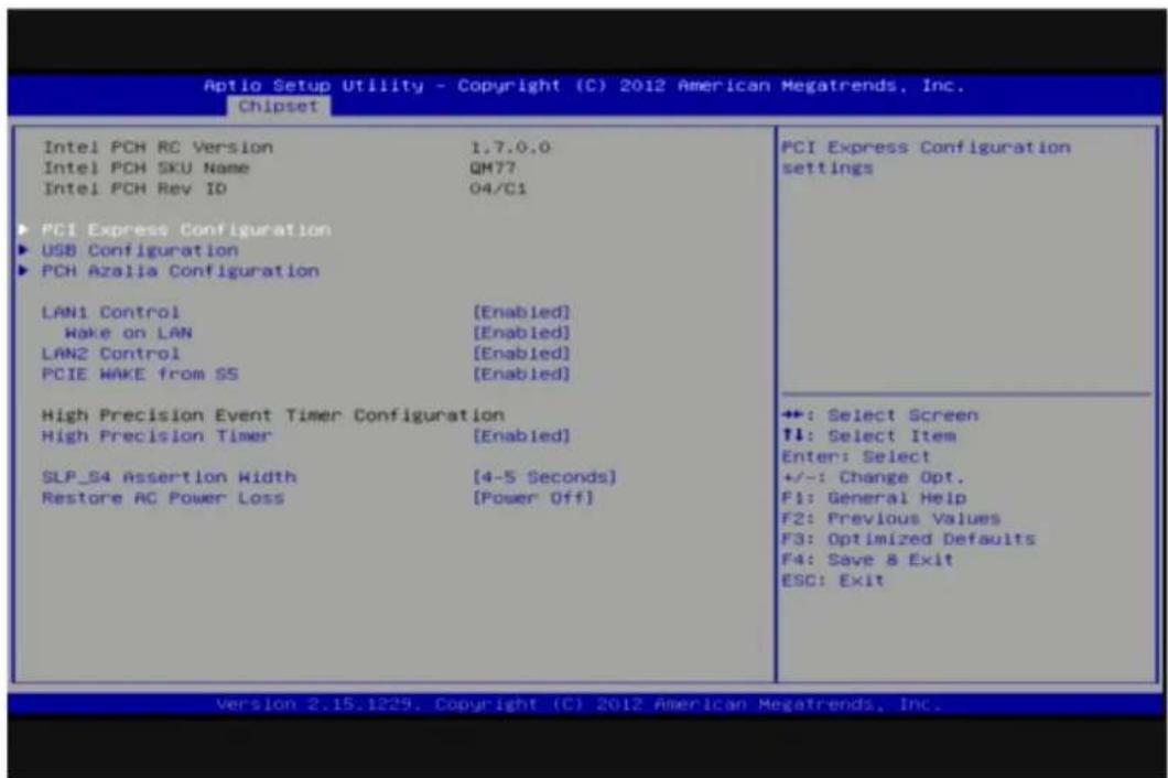 Aptio Setup Utility - Copyright (C) 2012 American Megatrends, Inc. Chipset Intel PCH RC Version 1.7.0.0 Intel PCH SKU Name QM77 Intel PCH Rev ID 04/C1 PCI Express Configuration USB Configuration PCH Azalia Configuration LAN1 Control [Enabled] Wake on LAN [Enabled] LAN2 Control [Enabled] PCIE WAKE from SS [Enabled] High Precision Event Timer Configuration High Precision Timer [Enabled] SLP_S4 Assertion Width [4-5 Seconds] Restore AC Power Loss [Power Off] PCI Express Configuration settings ++: Select Screen ↑↓: Select Item Enter: Select +/-: Change Opt. F1: General Help F2: Previous Values F3: Optimized Defaults F4: Save & Exit ESC: Exit Version 2.15.1229. Copyright (C) 2012 American Megatrends, Inc.