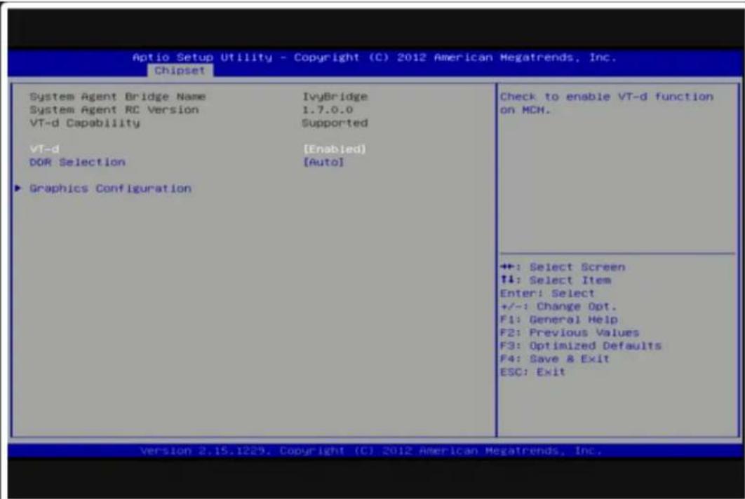 Aptio Setup Utility - Copyright (C) 2012 American Megatrends, Inc. Chipset System Agent Bridge Name IvyBridge System Agent RC Version 1.7.0.0 VT-d Capability Supported VT-d [Enabled] DOR Selection [Auto] ▶ Graphics Configuration Check to enable VT-d function on MCH. ++: Select Screen ↑↓: Select Item Enter: Select +/-: Change Opt. F1: General Help F2: Previous Values F3: Optimized Defaults F4: Save & Exit ESC: Exit Version 2.15.1229. Copyright (C) 2012 American Megatrends, Inc.