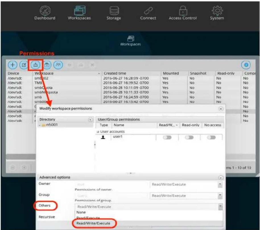 Dashboard Workspaces Storage Connect Access Control System Permissions Device Workspace Created time Mounted Snapshot Read-only Compl /dev/sdc: smb002 2015-06-27 16:28:09 -0700 Yes No No TMB 2015-06-27 16:39:52 -0700 Yes No No SmbQuota 2015-06-28 10:11:09 -0700 Yes No No SmbNQuota 2015-06-28 10:11:33 -0700 Yes No No Smb 2015-06-27 16:24:59 -0700 Yes No No SmbQuota 2015-06-27 16:13:42 -0700 Yes No No Modify workspace permissions Directory User/Group permissions Type Name Read/W... Read-only No access User accounts user1 Advanced options Owner mail Read/Write/Execute Permissions of owner. Group User1 Read/Write/Execute Permissions of group. Others Read/Write/Execute None Recursive Read/Execute Read/Write/Execute