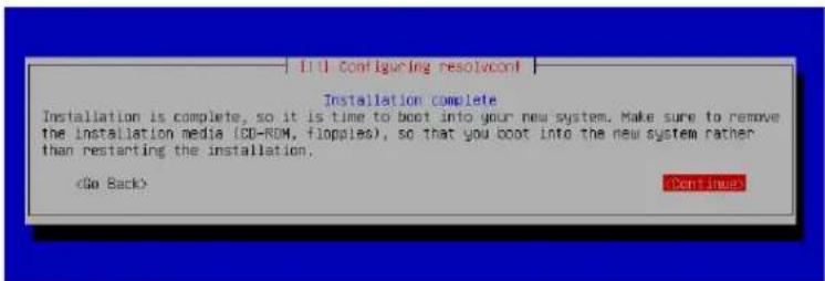 I.1 Configuring resolvent Installation complete Installation is complete, so it is time to boot into your new system. Make sure to remove the installation media (CD-RDM, fioppies), so that you boot into the new system rather than restarting the installation. Continue