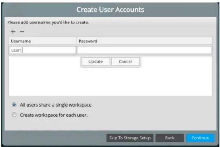 Create User Accounts Please add usernames you'd like to create. + - Username Password user1 Update Cancel All users share a single workspace. Create workspace for each user. Skip To Storage Setup Back Continue