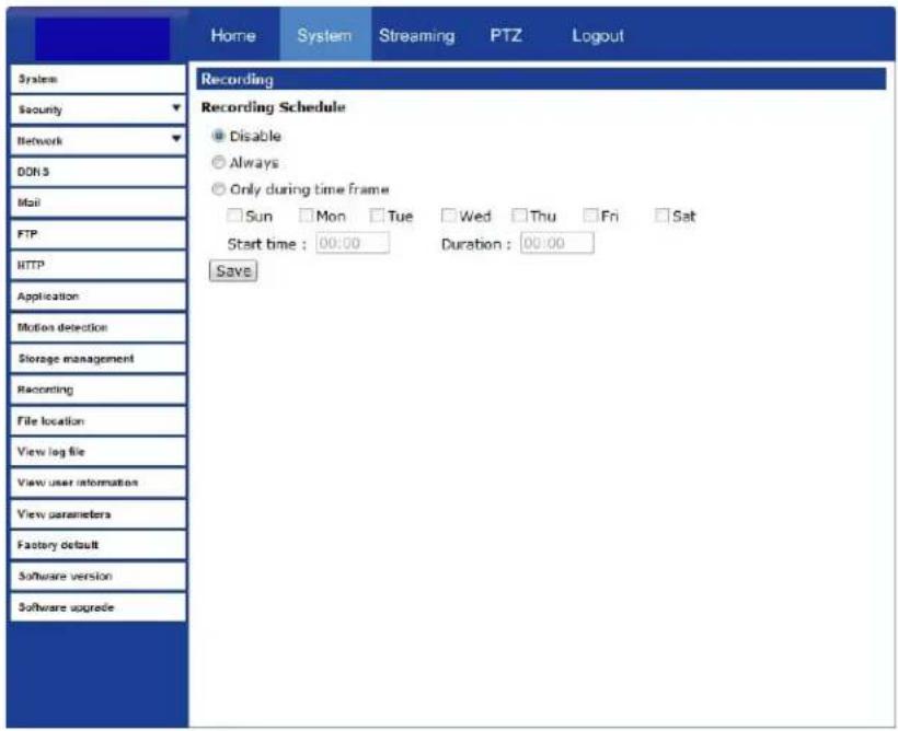Home System Streaming PTZ Logout System Security Network DON 3 Mail FTP HTTP Application Motion detection Storage management Recording File location View log file View user information View parameters Factory default Software version Software upgrade Recording Recording Schedule ● Disable ○ Always ○…