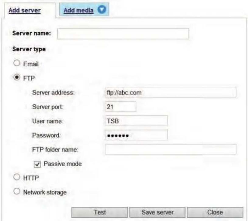 Add server Add media Server name: Server type ○ Email ● FTP Server address: ftp://abc.com Server port: 21 User name: TSB Password: ••••••• FTP folder name: ✓ Passive mode ○ HTTP ○ Network storage Test Save server Close