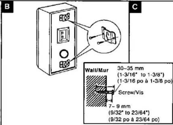 B C Wall/Mur 30~35 mm (1-3/16" to 1-3/8") (1-3/16 po à 1-3/8 po) Screw/Vis 7~9 mm (9/32" to 23/64") (9/32 po à 23/64 po)