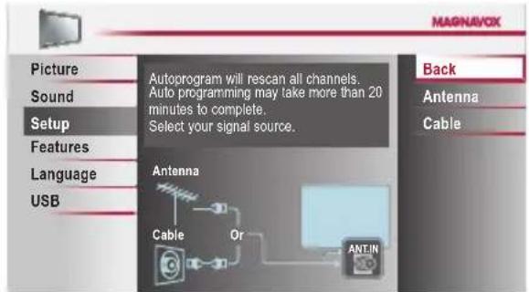 MAGNA/FOX Picture Sound Setup Features Language USB Autoprogram will rescan all channels. Auto programming may take more than 20 minutes to complete. Select your signal source. Back Antenna Cable Antenna Cable Or ANT.IN