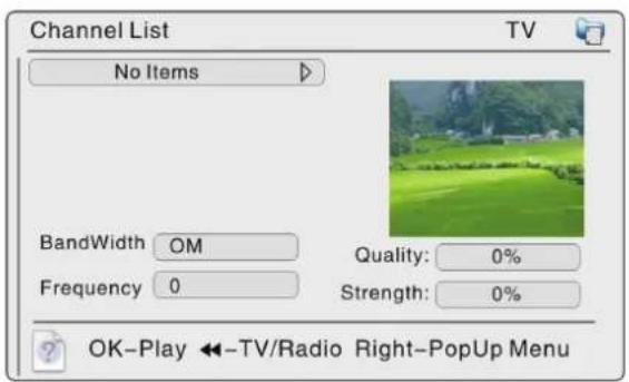 Channel List No Items BandWidth OM Frequency 0 Quality: 0% Strength: 0% OK-Play ←-TV/Radio Right-PopUp Menu