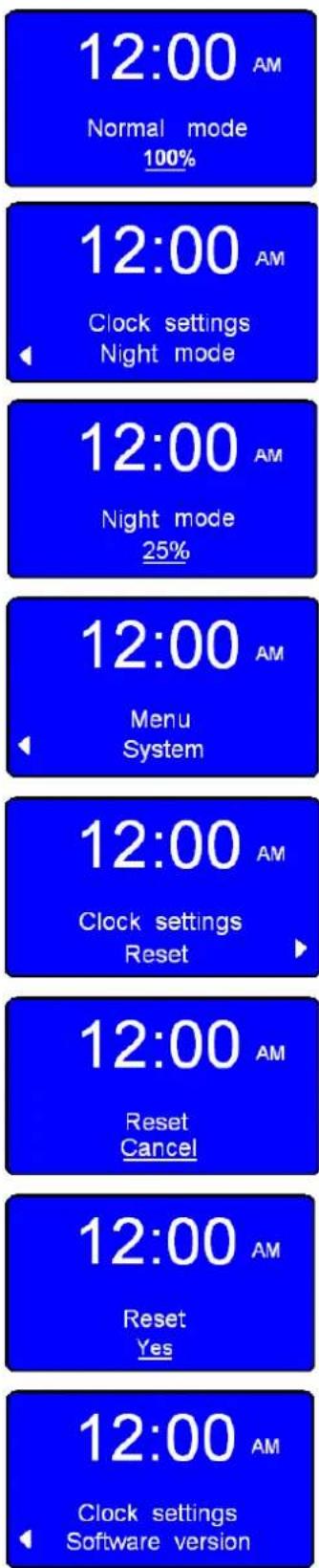 12:00 AM Normal mode 100% 12:00 AM Clock settings Night mode 12:00 AM Night mode 25% 12:00 AM Menu System 12:00 AM Clock settings Reset 12:00 AM Reset Cancel 12:00 AM Reset Yes 12:00 AM Clock settings Software version