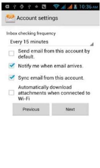Account settings Inbox checking frequency Every 15 minutes Send email from this account by default. Notify me when email arrives. Sync email from this account. Automatically download attachments when connected to Wi-Fi Previous Next