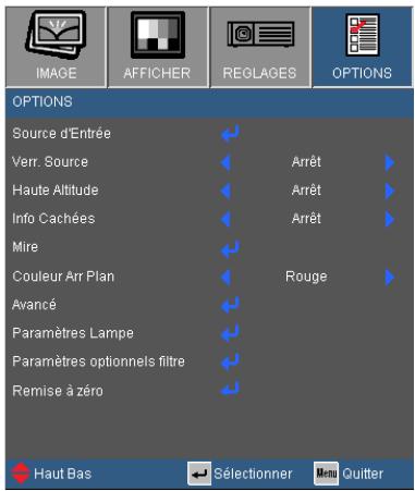 IMAGE AFFICHER REGLAGES OPTIONS OPTIONS Source d'Entrée Verr. Source Arrêt Haute Altitude Arrêt Info Cachées Arrêt Mire Couleur Arr Plan Rouge Avancé Paramètres Lampe Paramètres optionnels filtre Remise à zéro Haut Bas Sélectionner Menu Quitter