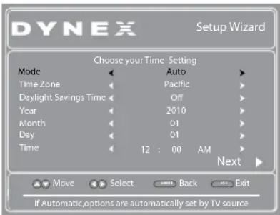 DYNEX Setup Wizard Choose your Time Setting Mode Auto Time Zone Pacific Daylight Savings Time Off Year 2010 Month 01 Day 01 Time 12 : 00 AM Next If Automatic, options are automatically set by TV source