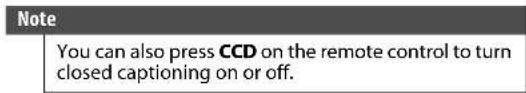 Note You can also press CCD on the remote control to turn closed captioning on or off.