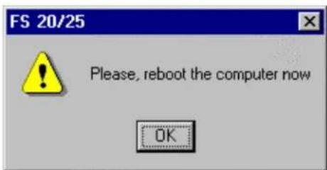 FS 20/25 Please, reboot the computer now OK
