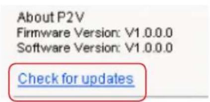 About P2V Firmware Version: V1.0.0.0 Software Version: V1.0.0.0 Check for updates