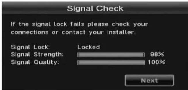 Signal Check If the signal lock fails please check your connections or contact your installer. Signal Lock: Locked Signal Strength: 98% Signal Quality: 100% Next