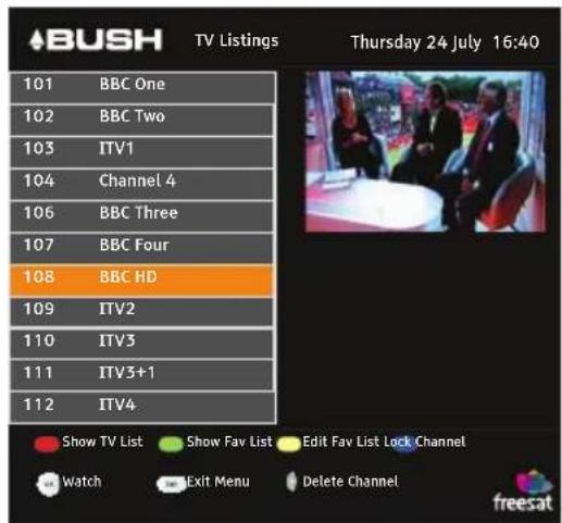 ABUSH TV Listings Thursday 24 July 16:40 101 BBC One 102 BBC Two 103 ITV1 104 Channel 4 106 BBC Three 107 BBC Four 108 BBC HD 109 ITV2 110 ITV3 111 ITV3+1 112 ITV4 Show TV List Show Fav List Edit Fav List Lock Channel watch Exit Menu Delete Channel freesat
