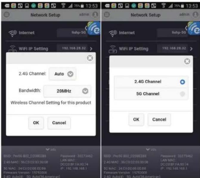Network Setup admin Internet liuhp-5G Network Setup admin Internet liuhp-5G WIFI IP Setting 192.168.28.32 > 2.4G Channel: Auto Bandwidth: 20MHz Wireless Channel Setting for this product OK Cancel 2.4G Channel 5G Channel OK Cancel sfs SISD : Pro5G 802_D208EE8B Password : 32773462 2.4G MAC : 36.C3.D2.03.30.0B LAN MAC : 00:00:00 5G MAC : 34.C3.D2.08.EEDB DCC:8F:FA.00:74 Firmware Version : 15750006 IP : 192,169,168.1 2.4G Auto(4) 5G Auto(36 American) SISD , Pro5G 802_D208EE8B Password : 32773462 2.4G MAC : 36.C3.D2.03.30.0B LAN MAC : 00:00:00 5G MAC : 34.C3.D2.08.EEDB DCC:8F:FA.00:74 Firmware Version : 15T50006 IP : 192,169,168.1 2.4G Auto(4) 5G Auto(36 American)