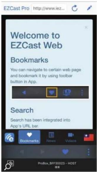 EZCast Pro http://www.iez... Welcome to EZCast Web Bookmarks You can navigate to certain web page and bookmark it by using toolbar button in App. Search Search has been integrated into App's URL bar. ProBox_BFF50023 - HOST