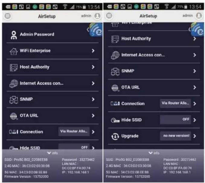 AirSetup Admin Password WiFi Enterprise Host Authority Internet Access con... SNMP OTA URL Connection Via Router Allo... Hide SSID OFF info SSID: Pro5G B02_D208EE88 2.4G MAC : 36:C3:D2:03:30:08 5G MAC : 34:C3:D2:0B:EE-B8 Firmware Version : 15752000 Password : 33273462 LAN MAC : DC:CC:BF:FA:00.74 IP : 192.168.168.1 AirSetup admin AirEnterprise Host Authority Internet Access con... SNMP OTA URL Connection Via Router Allo... Hide SSID OFF Upgrade no new version! info SSID: Pro5G B02_D208EE88 2.4G MAC : 36:C3:D2:03:30:08 5G MAC : 34:C3:D2:0B:EE-B8 Firmware Version : 15752000 Password : 33273462 LAN MAC : DC:CC:BF:FA:00 .74 IP : 192.168.168.1