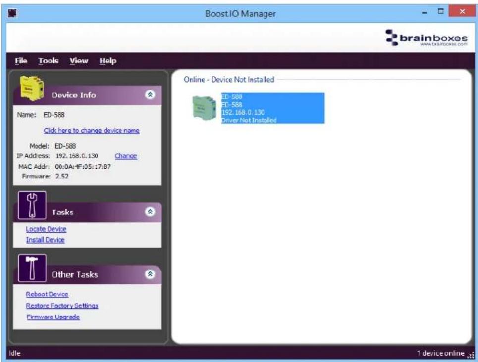 Boost.IO Manager File Tools View Help Device Info Name: ED-588 Click here to change device name Model: ED-588 IP Address: 192.168.0.130 Chance MAC Addr: 00:0A:HF:05:17:B7 Firmware: 2.52 Tasks Locate Device Install Device Other Tasks Reboot Device Restore Factory Settings Firmware Upgrade Online - Device Not Installed ED-588 ED-588 192.168.0.130 Driver Not Installed Idle 1 device online