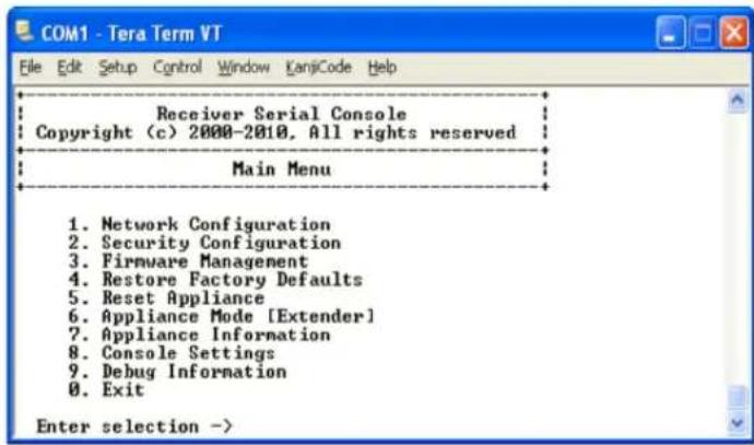 COM1 - Tera Term VT File Edit Setup Control Window KanjiCode Help Receiver Serial Console Copyright (c) 2000-2010, All rights reserved Main Menu 1. Network Configuration 2. Security Configuration 3. Firmware Management 4. Restore Factory Defaults 5. Reset Appliance 6. Appliance Mode [Extender] 7. Appliance Information 8. Console Settings 9. Debug Information 0. Exit Enter selection ->
