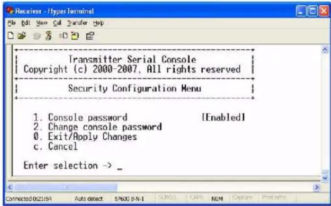 Transmitter Serial Console Copyright (c) 2000-2007, All rights reserved Security Configuration Menu 1. Console password [Enabled] 2. Change console password 3. Exit/Apply Changes 4. Cancel Enter selection -> _