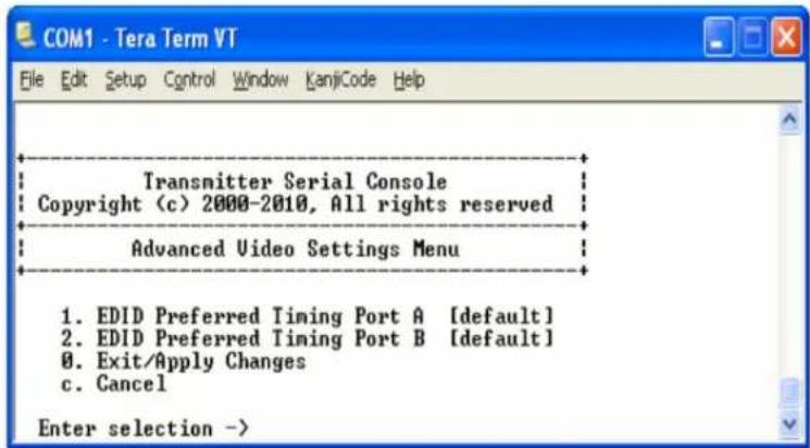 COM1 - Tera Term VT File Edit Setup Control Window KanjiCode Help Transmitter Serial Console Copyright (c) 2000-2010, All rights reserved Advanced Video Settings Menu 1. EDID Preferred Timing Port A [default] 2. EDID Preferred Timing Port B [default] 0. Exit/Apply Changes c. Cancel Enter selection ->