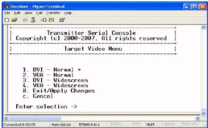 Transmitter Serial Console Copyright (c) 2000-2007. All rights reserved Target Video Menu 1. DVI - Normal * 2. VGA - Normal 3. DVI - Widescreen 4. VGA - Widescreen 5. Exit/Apply Changes 6. Cancel Enter selection ->