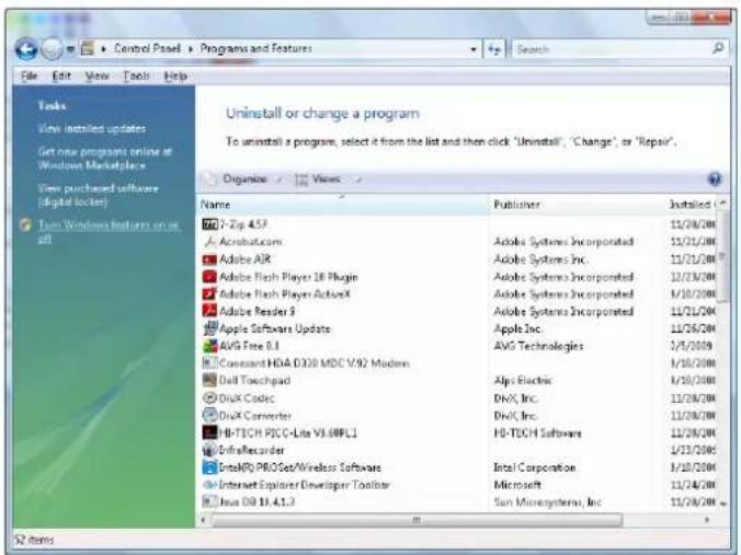 Control Panel Programs and Features File Edit View Tools Help Tools View installed updates Get new programs online at Windows Marketplace View purchased software (digital locks) Two Windows Features on our all Uninstall or change a program To uninstall a program, select it from the list and then click "Uninstall", "Change", or "Repair". Organise Views Name Publisher Installed BCT-Zip 4.57 12/28/2008 Acrobat.com Adobe Systems Incorporated 12/31/2008 Adobe AIR Adobe Systems Inc 12/31/2008 Adobe Flash Player 16 Plugin Adobe Systems Incorporated 12/31/2008 Adobe Flash Player ActiveX Adobe Systems Incorporated 1/10/2008 Adobe Reader S Adobe Systems Incorporated 12/31/2008 Apple Software Update Apple Inc 12/31/2008 AVG Free 8.1 AVG Technologies 1/3/2009 Constant HDA D330 MDC V.92 Modem 1/10/2008 Dell Touchpad Alps Electric 1/10/2008 DivX Codec DivX, Inc. 12/28/2008 DivX Converter DivX, Inc. 12/28/2008 H-TCH PCC-Lite V3.60PL1 HI-TCCH Software 12/28/2008 InfraFascard 1/23/2008 Intel® PROSet/Wireless Software 1/10/2008 Internet Explorer Developer Toolbar Microsoft 11/24/2008 Java DB 11.4.1.3 Sun Microsystems, Inc 11/28/2008 S2 items