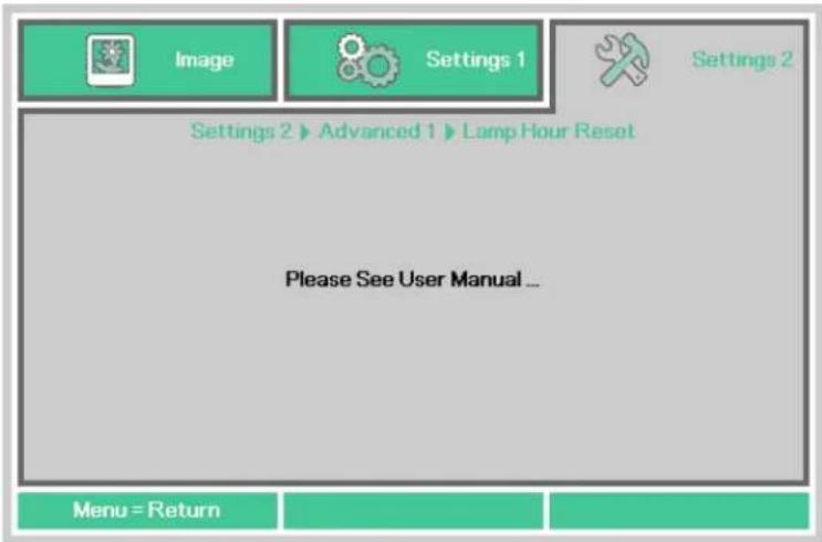 Image Settings 1 Settings 2 Settings 2 ▶ Advanced 1 ▶ Lamp Hour Reset Please See User Manual ... Menu = Return