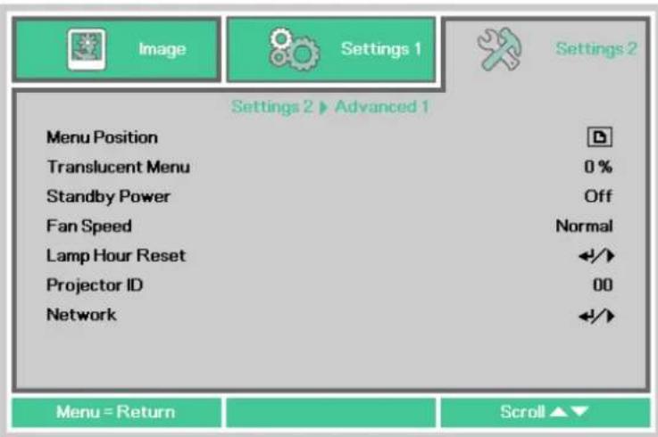 Image Settings 1 Settings 2 Settings 2 ▶ Advanced 1 Menu Position Translucent Menu Standby Power Fan Speed Lamp Hour Reset Projector ID Network 0% Off Normal +/+ 00 +/+ Menu = Return Scroll ▲▼