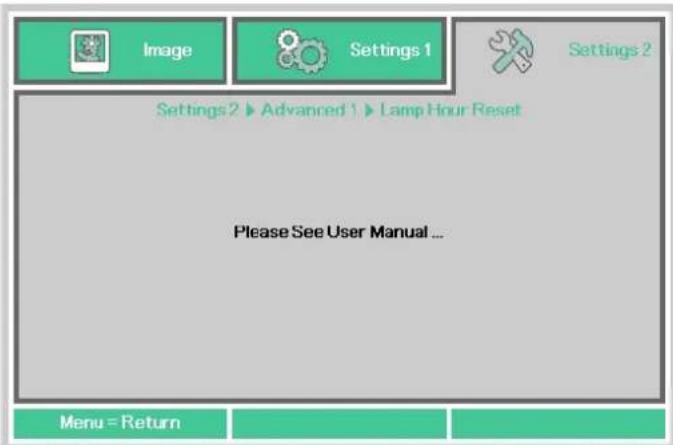 Image Settings 1 Settings 2 Settings 2 ▶ Advanced 1 ▶ Lamp Hour Reset Please See User Manual ... Menu = Return