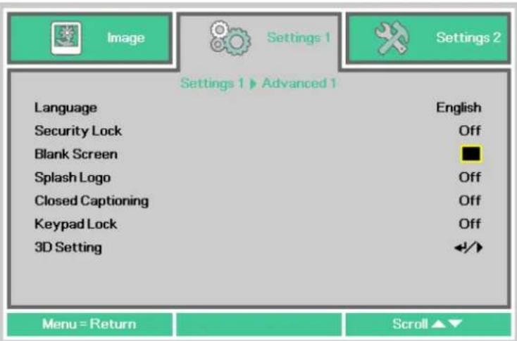 Image Settings 1 Settings 2 Settings 1 ▶ Advanced 1 Language English Security Lock Off Blank Screen ■ Splash Logo Off Closed Captioning Off Keypad Lock Off 3D Setting ◀/▶ Menu = Return Scroll ▲▼