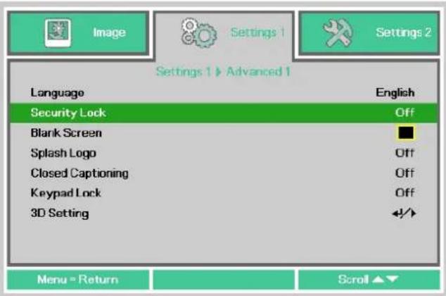 Image Settings 1 Settings 2 Settings 1 ▶ Advanced 1 Language English Security Lock Off Blank Screen ■ Splash Logo Off Closed Captioning Off Keypad Lock Off 3D Setting ◀/▶ Menu = Return Scroll ▲▼