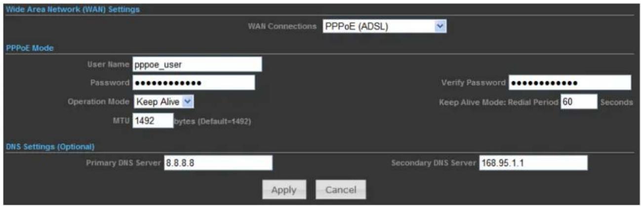Wide Area Network (WAN) Settings WAN Connections PPPoE (ADSL) PPPoE Mode User Name pppoe_user Password ••••••••••••••• Operation Mode Keep Alive MTU 1492 Bytes (Default=1492) Verify Password ••••••••••••••• Keep Alive Mode: Redial Period 60 Seconds DNS Settings (Optional) Primary DNS Server 8.8.8.8 Secondary DNS Server 168.95.1.1 Apply Cancel