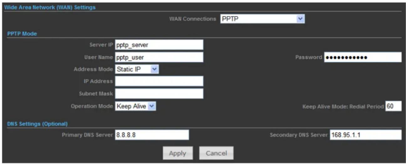 Wide Area Network (WAN) Settings WAN Connections PPTP PPTP Mode Server IP pptp_server User Name pptp_user Address Mode Static IP IP Address Subnet Mask Operation Mode Keep Alive Password •••••••••••••• Keep Alive Mode: Redial Period 60 DNS Settings (Optional) Primary DNS Server 8.8.8.8 Secondary DNS Server 168.95.1.1 Apply Cancel