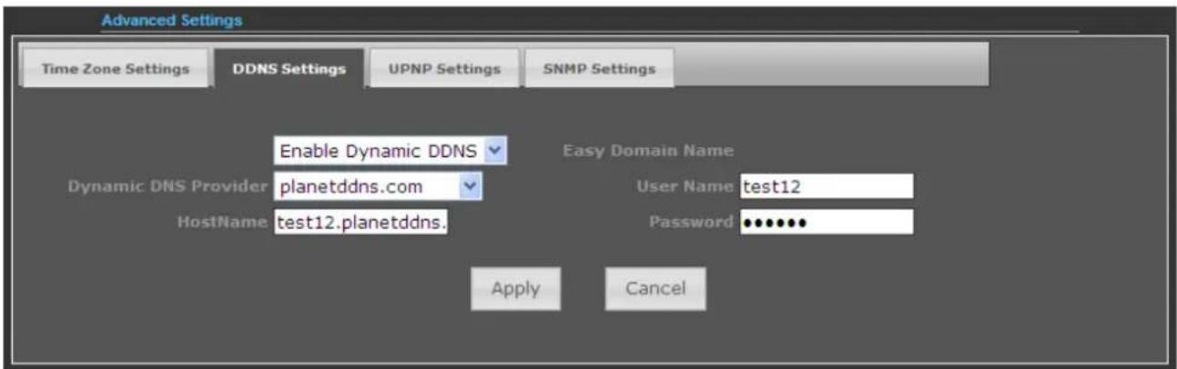 Advanced Settings Time Zone Settings DDNS Settings UPNP Settings SNMP Settings Enable Dynamic DDNS Easy Domain Name Dynamic DNS Provider planetddns.com User Name test12 HostName test12.planetddns. Password ••••••• Apply Cancel