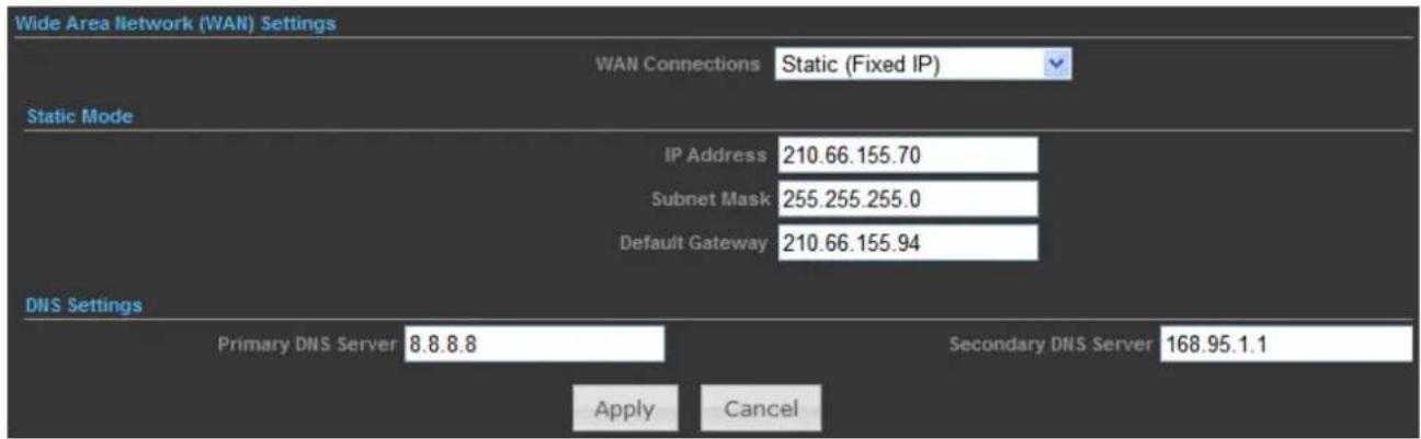Wide Area Network (WAN) Settings WAN Connections Static (Fixed IP) Static Mode IP Address 210.66.155.70 Subnet Mask 255.255.255.0 Default Gateway 210.66.155.94 DNS Settings Primary DNS Server 8.8.8.8 Secondary DNS Server 168.95.1.1 Apply Cancel