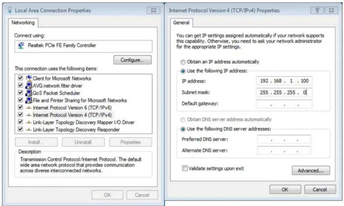Local Area Connection Properties Networking Connect using: Realtek PCIe FE Family Controller Configure... This connection uses the following items: ✓ Client for Microsoft Networks ✓ AVG network filter driver ✓ QoS Packet Scheduler ✓ File and Printer Sharing for Microsoft Networks ✓ Internet Protocol Version 6 (TCP/IPv6) ✓ Internet Protocol Version 4 (TCP/IPv4) ✓ Link-Layer Topology Discovery Mapper I/O Driver ✓ Link-Layer Topology Discovery Responder Install... Uninstall Properties Description Transmission Control Protocol/Internet Protocol. The default wide area network protocol that provides communication across diverse interconnected networks. Internet Protocol Version 4 (TCP/IPv4) Properties General You can get IP settings assigned automatically if your network supports this capability. Otherwise, you need to ask your network administrator for the appropriate IP settings. Obtain an IP address automatically Use the following IP address: IP address: 192 . 168 . 1 . 100 Subnet mask: 255 . 255 . 255 . 0 | Default gateway: . Obtain DNS server address automatically Use the following DNS server addresses: Preferred DNS server: . Alternate DNS server: . Validate settings upon exit Advanced... OK Cancel OK Cancel