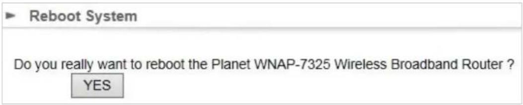 Reboot System Do you really want to reboot the Planet WNAP-7325 Wireless Broadband Router ? YES