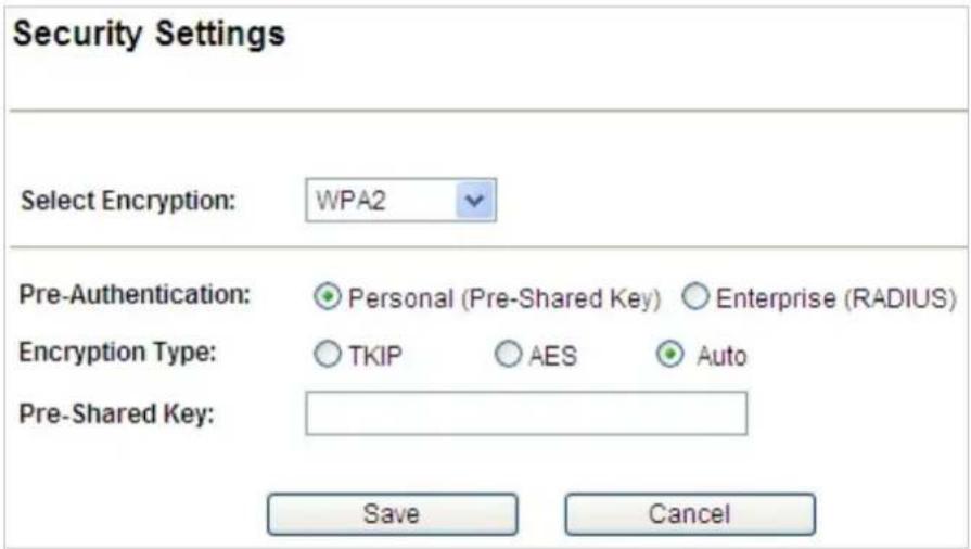Security Settings Select Encryption: WPA2 Pre-Authentication: ● Personal (Pre-Shared Key) ○ Enterprise (RADIUS) Encryption Type: ○ TKIP ○ AES ● Auto Pre-Shared Key: Save Cancel