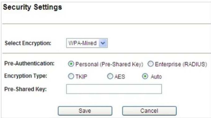 Security Settings Select Encryption: WPA-Mixed Pre-Authentication: ● Personal (Pre-Shared Key) ○ Enterprise (RADIUS) Encryption Type: ○ TKIP ○ AES ○ Auto Pre-Shared Key: Save Cancel