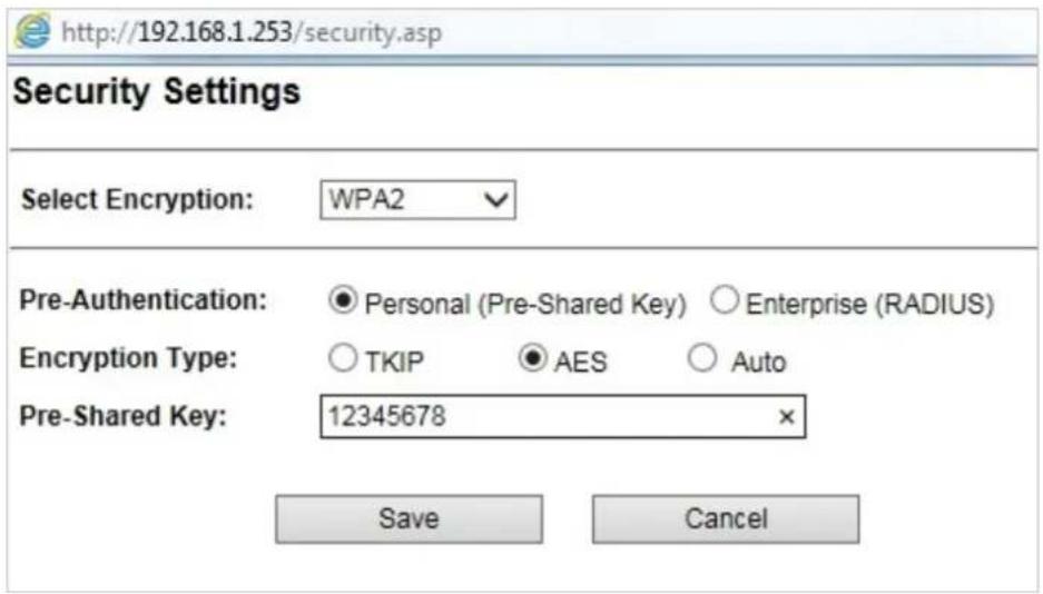 http://192.168.1.253/security.asp Security Settings Select Encryption: WPA2 Pre-Authentication: ● Personal (Pre-Shared Key) ○ Enterprise (RADIUS) Encryption Type: ○ TKIP ● AES ○ Auto Pre-Shared Key: 12345678 × Save Cancel