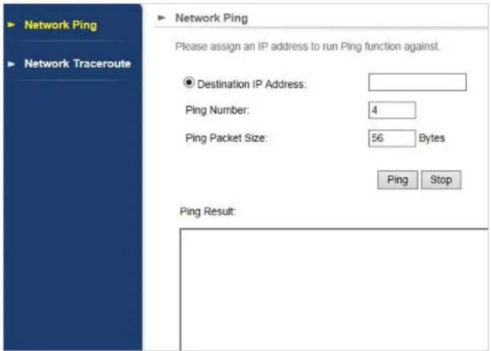 Network Ping Network Traceroute Network Ping Please assign an IP address to run Ping function against. Destination IP Address: Ping Number: 4 Ping Packet Size: 56 Bytes Ping Stop Ping Result: