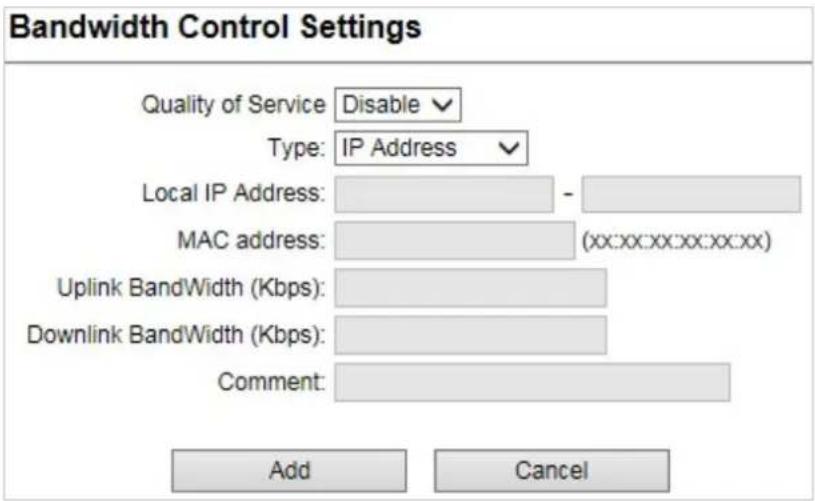 Bandwidth Control Settings Quality of Service Disable Type: IP Address Local IP Address: - MAC address: (xx:xx:xx:xx:xx:xx) Uplink BandWidth (Kbps): Downlink BandWidth (Kbps): Comment: Add Cancel