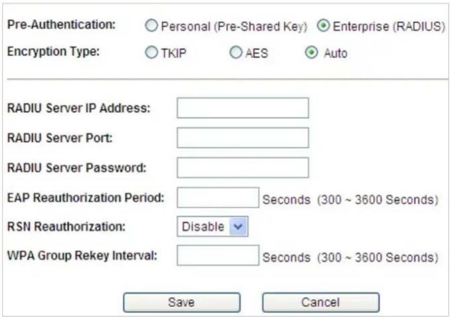 Pre-Authentication: ○ Personal (Pre-Shared Key) ● Enterprise (RADIUS) Encryption Type: ○ TKIP ○ AES ● Auto RADIU Server IP Address: RADIU Server Port: RADIU Server Password: EAP Reauthorization Period: Seconds (300 ~ 3600 Seconds) RSN Reauthorization: Disable WPA Group Rekey Interval: Seconds (300 ~ 3600 Seconds) Save Cancel