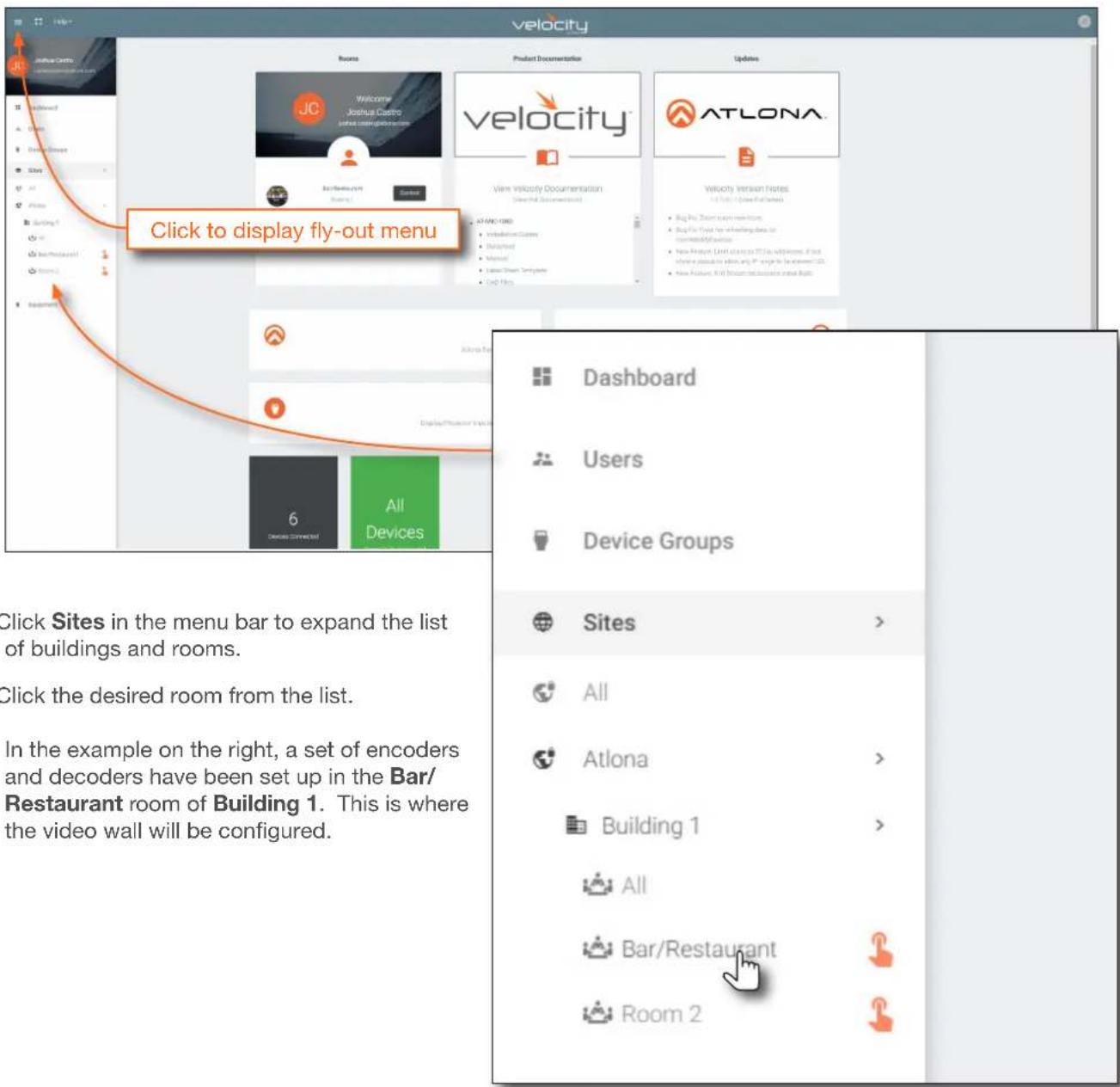 Click to display fly-out menu Dashboard Users Device Groups Sites > All Atlona > Building 1 > All Bar/Restaurant Room 2 Click Sites in the menu bar to expand the list of buildings and rooms. Click the desired room from the list. In the example on the right, a set of encoders and decoders have been set up in the Bar/ Restaurant room of Building 1. This is where the video wall will be configured.