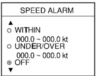 SPEED ALARM ▲ ○ WITHIN 000.0 ~ 000.0 kt ○ UNDER/OVER 000.0 ~ 000.0 kt ● OFF ▼