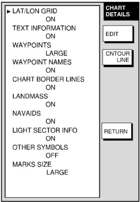 ▶ LAT/LON GRID ON TEXT INFORMATION ON WAYPOINTS LARGE WAYPOINT NAMES ON CHART BORDER LINES ON LANDMASS ON NAVAIDS ON LIGHT SECTOR INFO ON OTHER SYMBOLS OFF MARKS SIZE LARGE CHART DETAILS EDIT CNTOUR LINE RETURN
