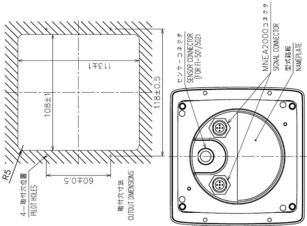 R5 4—取付穴位置 PILOT HOLES 60±0.5 108±1 113±1 118±0.5 取付穴寸法 CUTOUT DIMENSIONS センサーコネクタ SENSOR CONNECTOR (FOR FI-501/502) MNEA2000コネクタ SIGNAL CONNECTOR 型式銘板 NAMEPLATE